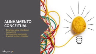 ALINHAMENTO
CONCEITUAL
• ESTRATÉGIA, GESTÃO ESTRATÉGICA E
PLANEJAMENTO
• ABORDAGENS DA ORGANIZAÇÃO
• A QUEM SE DESTINA A ESTRATÉGIA
 