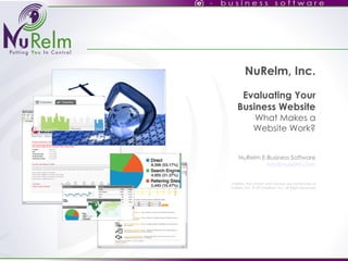 NuRelm, Inc. Evaluating Your Business Website What Makes a Website Work?   NuRelm E-Business Software [email_address] NuRelm, NuContent and Osmosis are trademarks of NuRelm, Inc. © 2010 NuRelm, Inc. All Rights Reserved 