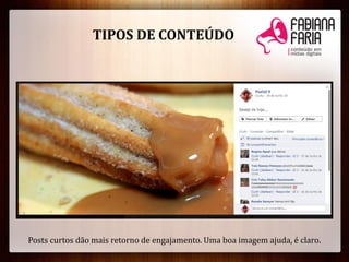 Posts curtos dão mais retorno de engajamento. Uma boa imagem ajuda, é claro.
TIPOS DE CONTEÚDO
 