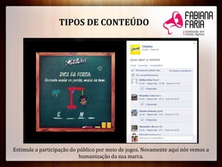 Estimule a participação do público por meio de jogos. Novamente aqui nós vemos a
humanização da sua marca.
TIPOS DE CONTEÚDO
 