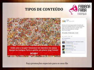 Faça promoções especiais para os seus fãs
TIPOS DE CONTEÚDO
 