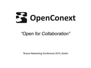 “Open for Collaboration”
Terena Networking Conference 2014, Dublin
 