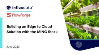 | © Copyright 2023, InﬂuxData
Building an Edge to Cloud
Solution with the MING Stack
June 2023
 