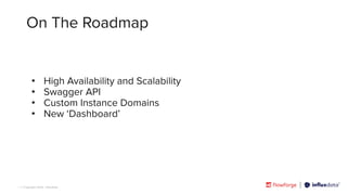 | © Copyright 2023, InﬂuxData
On The Roadmap
• High Availability and Scalability
• Swagger API
• Custom Instance Domains
• New ‘Dashboard’
 