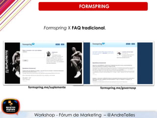 formspring.me/suplemente formspring.me/governosp
Formspring X FAQ tradicional.
FORMSPRING
Workshop - Fórum de Marketing – @AndreTelles
 