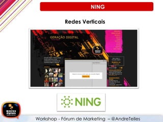 Redes Verticais
NING
Workshop - Fórum de Marketing – @AndreTelles
 
