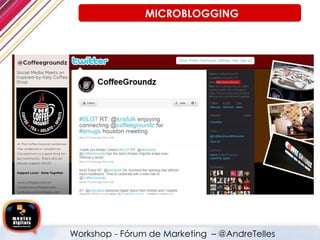 MICROBLOGGING
Workshop - Fórum de Marketing – @AndreTelles
 