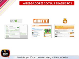 AGREGADORES SOCIAIS BRASILEIROS
Workshop - Fórum de Marketing – @AndreTelles
 