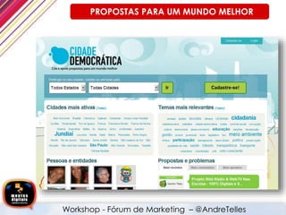 PROPOSTAS PARA UM MUNDO MELHOR
Workshop - Fórum de Marketing – @AndreTelles
 