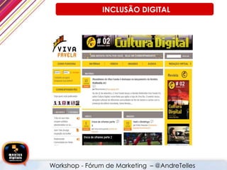 Workshop - Fórum de Marketing – @AndreTelles
INCLUSÃO DIGITAL
 