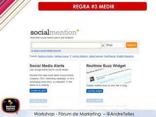 PDCA - Scub (Brasil), Radian 6 e ScoutLabs
Workshop - Fórum de Marketing – @AndreTelles
REGRA #3 MEDIR
 