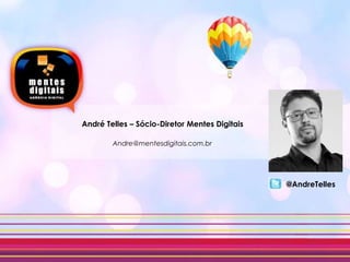 #obrigado#obrigado
André Telles – Sócio-Diretor Mentes Digitais
Andre@mentesdigitais.com.br
@AndreTelles
 
