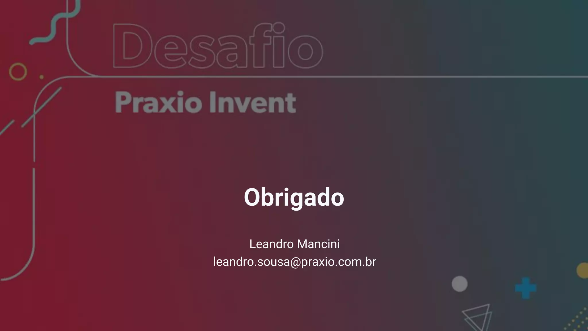 Leandro Mancini
leandro.sousa@praxio.com.br
Obrigado
 
