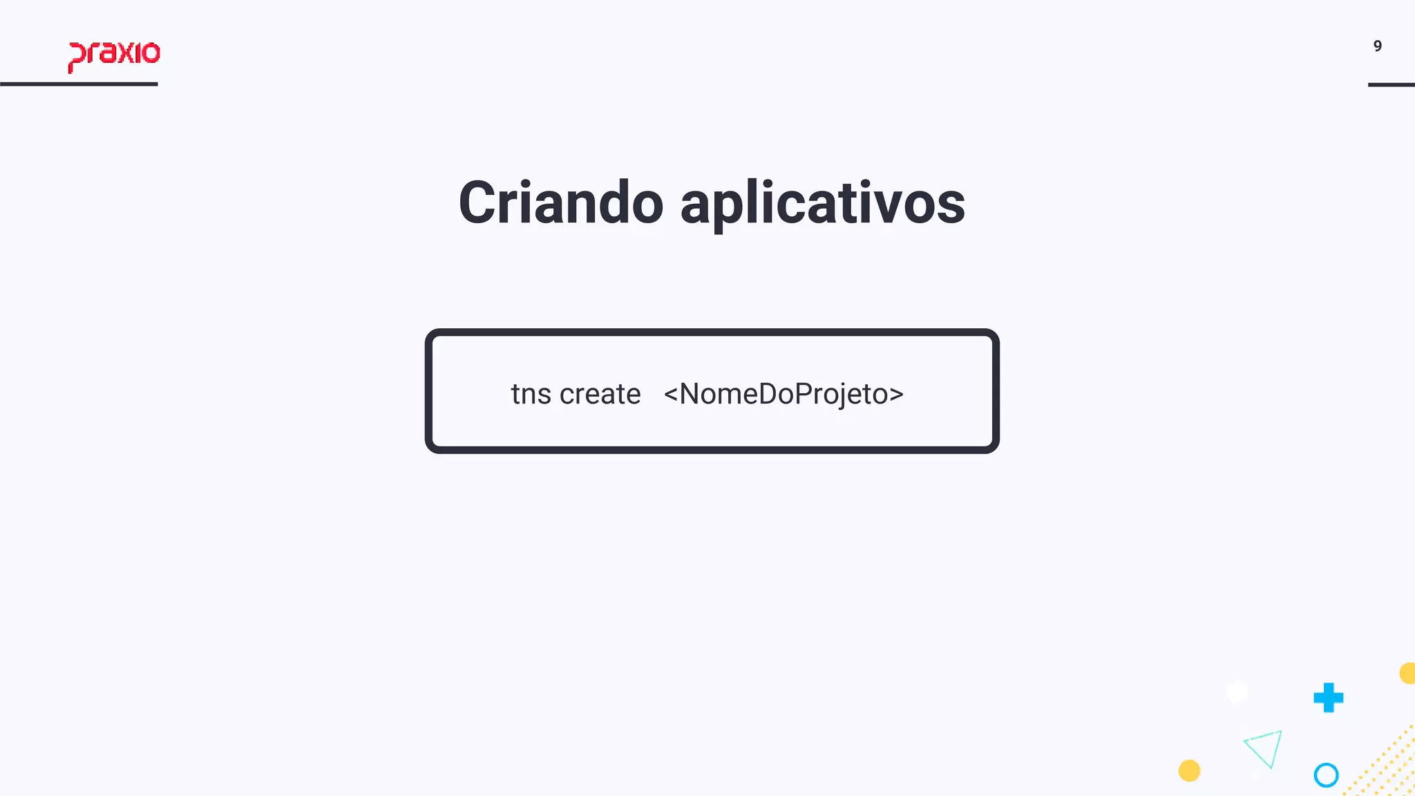 9
tns create <NomeDoProjeto>
Criando aplicativos
 