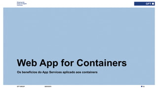 25GFT GROUP
Shaping the
future of digital
business
Os benefícios do App Services aplicado aos containers
Web App for Containers
30/03/2019
 