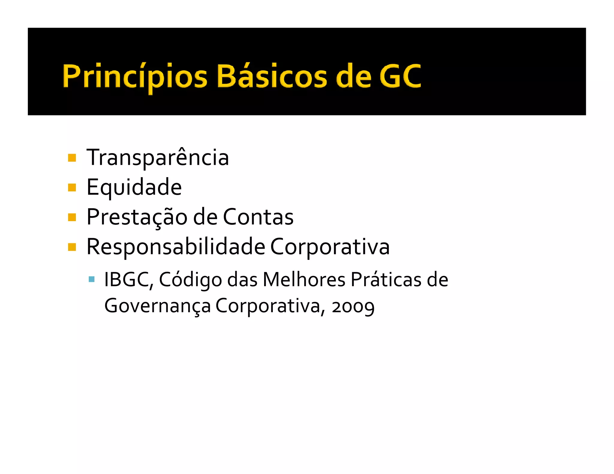 Transparência
Equidade
Prestação de Contas
Responsabilidade Corporativa
 IBGC, Código das Melhores Práticas de
 Governança Corporativa, 2009
 