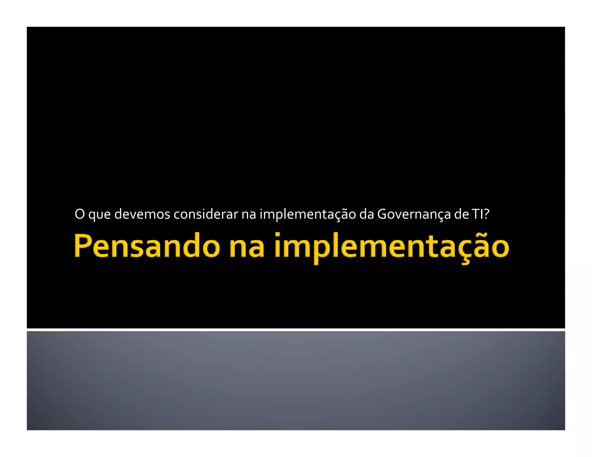 O que devemos considerar na implementação da Governança de TI?
 