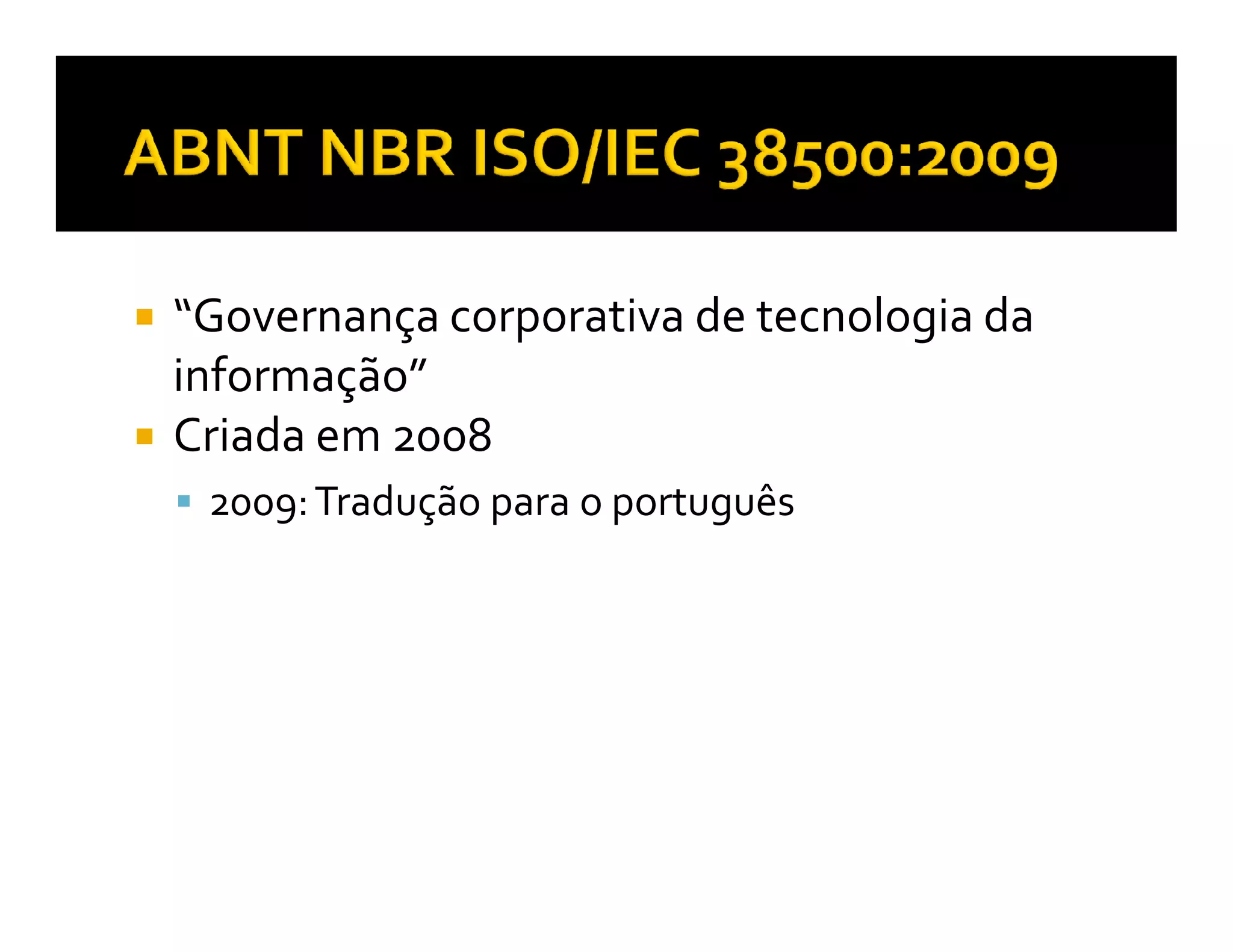 “Governança corporativa de tecnologia da
informação”
Criada em 2008
 2009: Tradução para o português
 