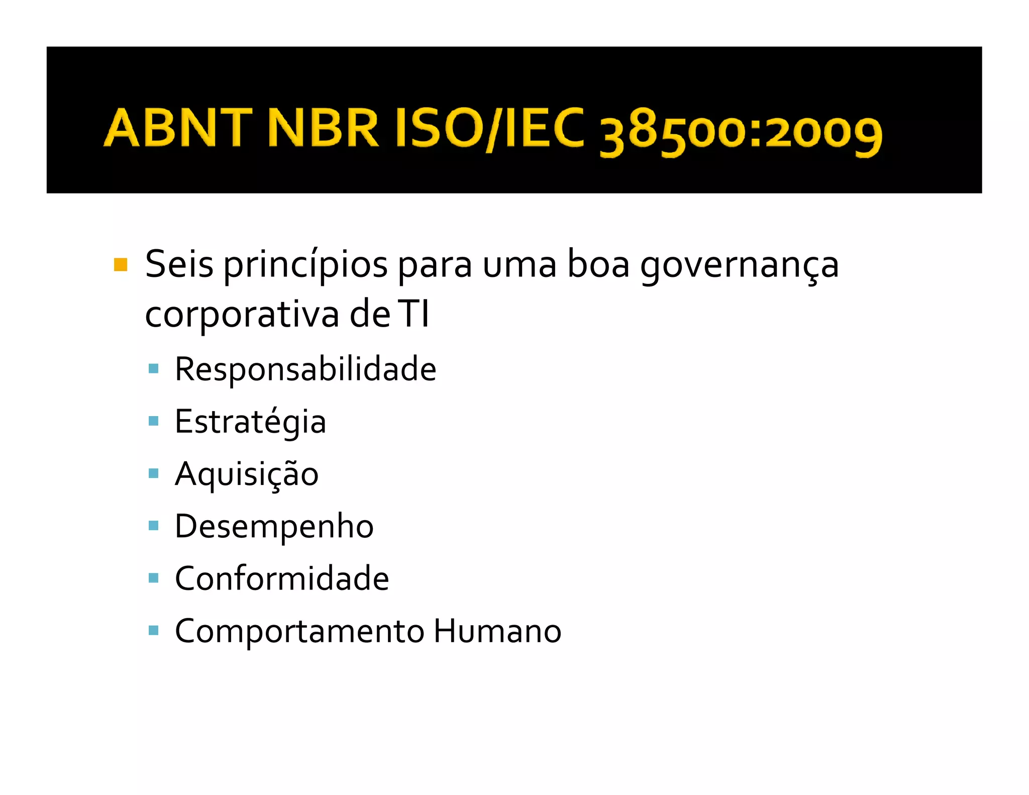Seis princípios para uma boa governança
corporativa de TI
 Responsabilidade
 Estratégia
 Aquisição
 Desempenho
 Conformidade
 Comportamento Humano
 
