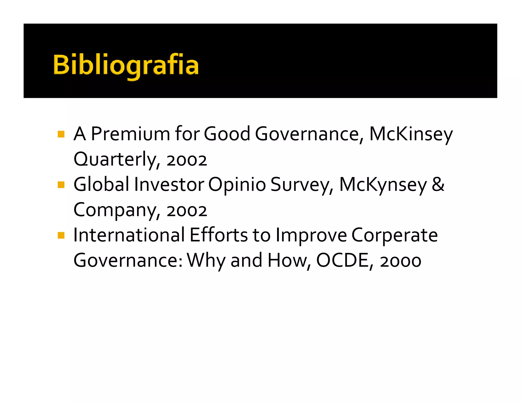 A Premium for Good Governance, McKinsey
Quarterly, 2002
Global Investor Opinio Survey, McKynsey &
Company, 2002
International Efforts to Improve Corperate
Governance: Why and How, OCDE, 2000
 