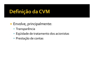 Envolve, principalmente:
 Transparência
 Eqüidade de tratamento dos acionistas
 Prestação de contas
 
