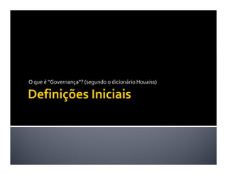 O que é “Governança”? (segundo o dicionário Houaiss)
 