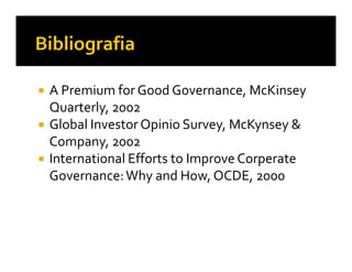 A Premium for Good Governance, McKinsey
Quarterly, 2002
Global Investor Opinio Survey, McKynsey &
Company, 2002
International Efforts to Improve Corperate
Governance: Why and How, OCDE, 2000
 