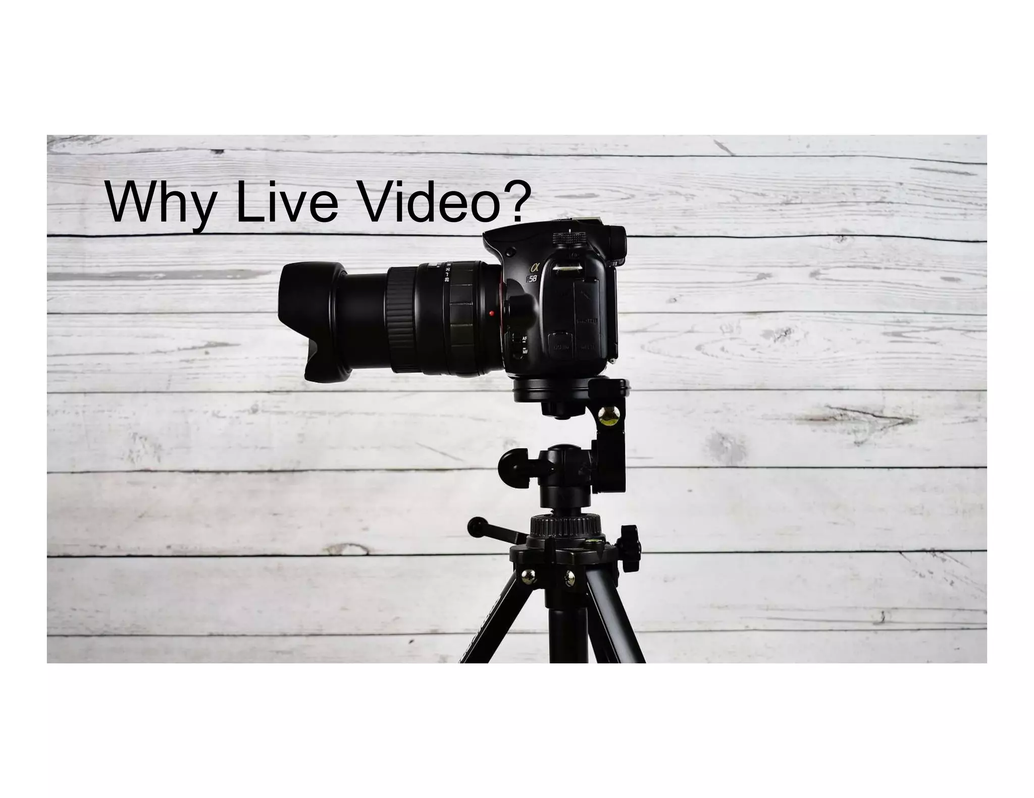 Why Live Video?
 