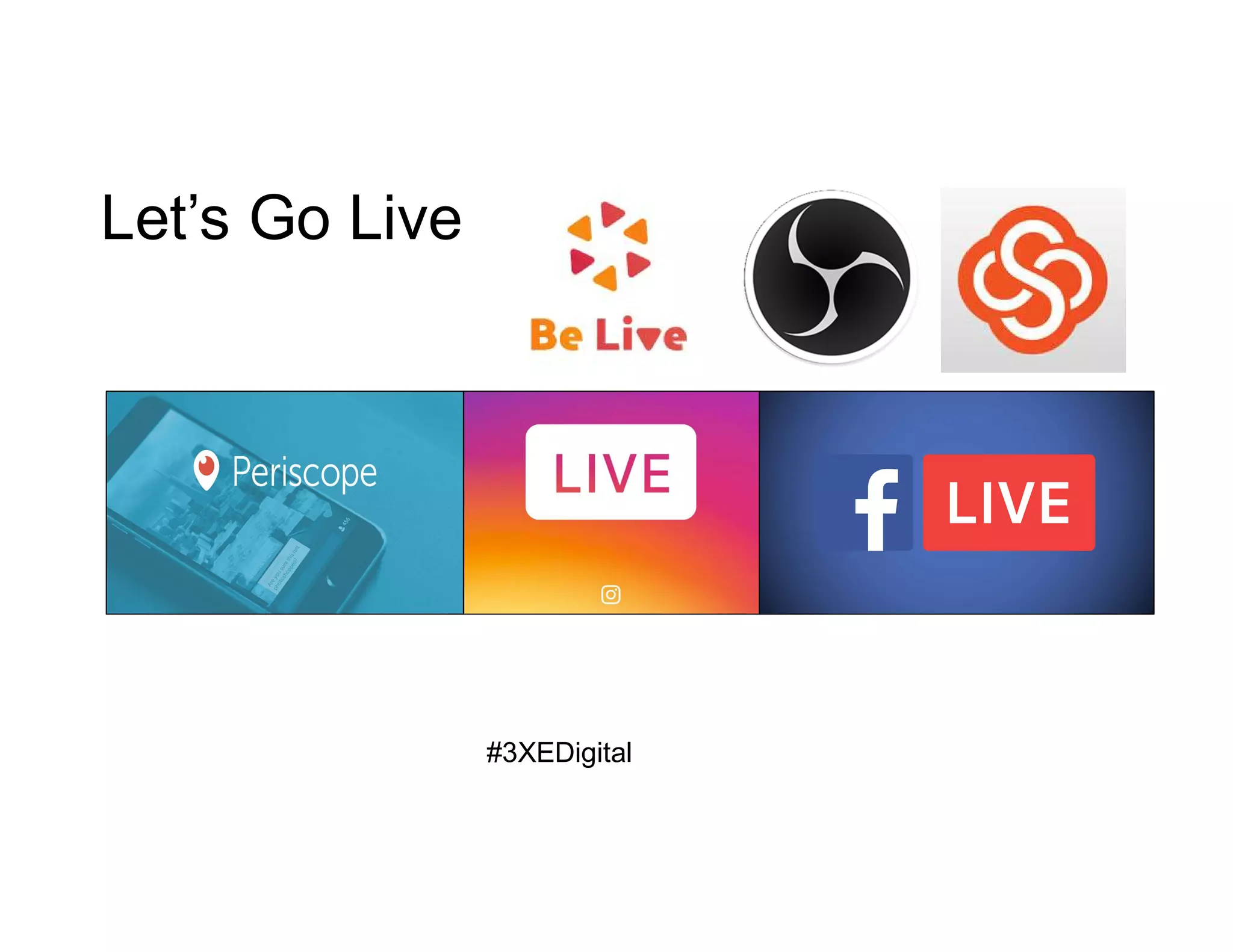 Let’s Go Live
#3XEDigital
 