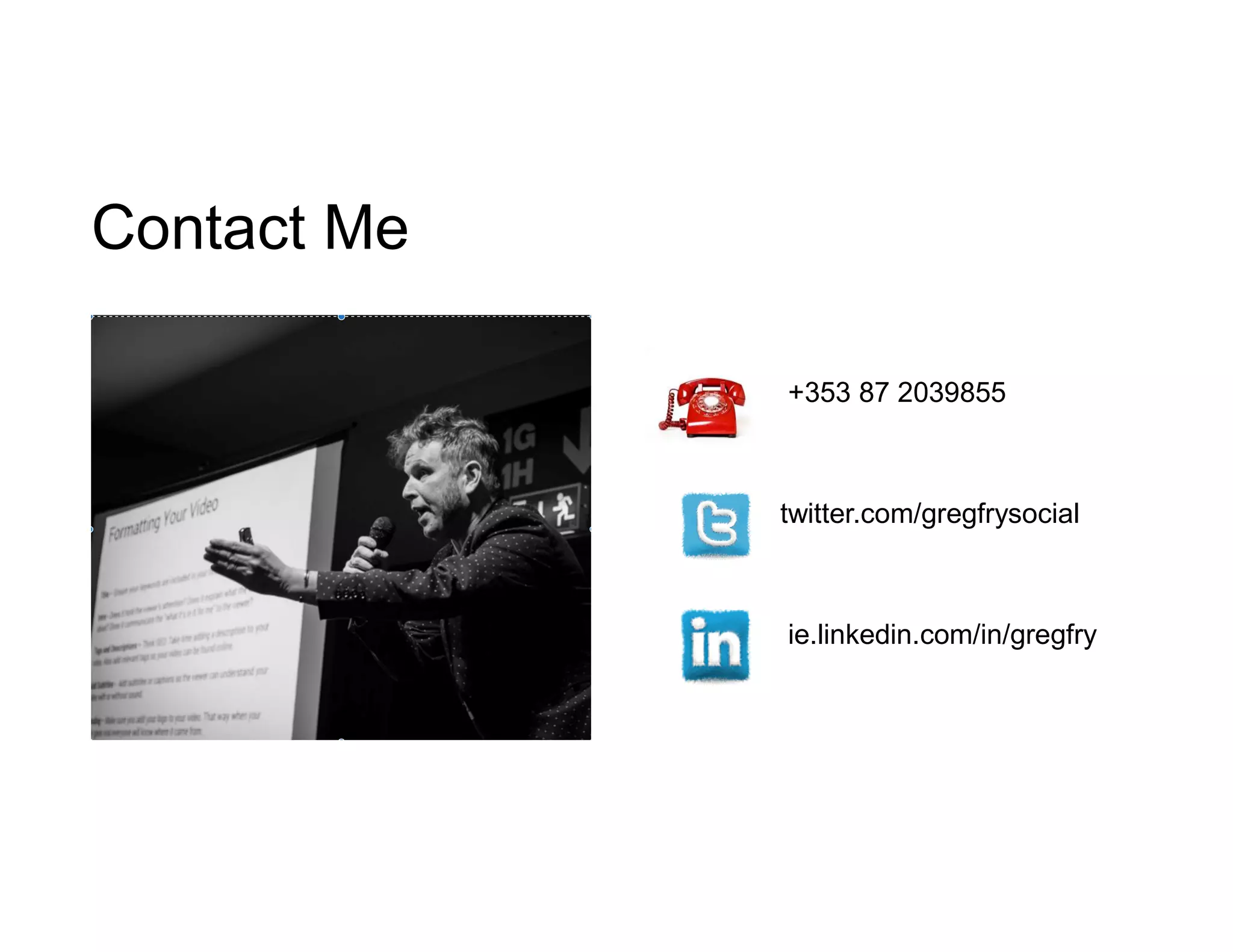 Contact Me
+353 87 2039855
twitter.com/gregfrysocial
ie.linkedin.com/in/gregfry
 