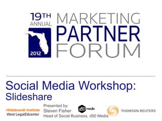 Social Media Workshop: Slideshare Presented by:  Steven Fisher Head of Social Business, d50 Media 