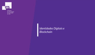 Identidades Digitais e
Blockchain
 