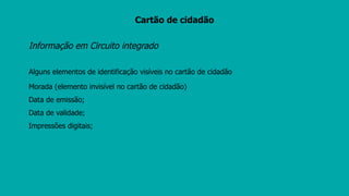 Cartão de cidadão
Informação em Circuito integrado
Alguns elementos de identificação visíveis no cartão de cidadão
Morada ...