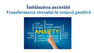 Îmblânzirea anxietății
Transformarea stresului în resursă pozitivă
 