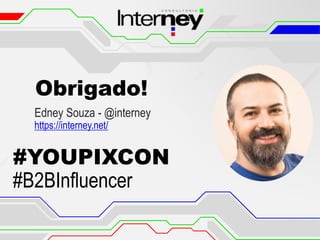 Obrigado!
Edney Souza - @interney
https://interney.net/
#YOUPIXCON
#B2BInfluencer
 
