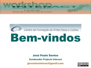 Bem-vindos José Paulo Santos Coodenador Projecto Interact [email_address] 