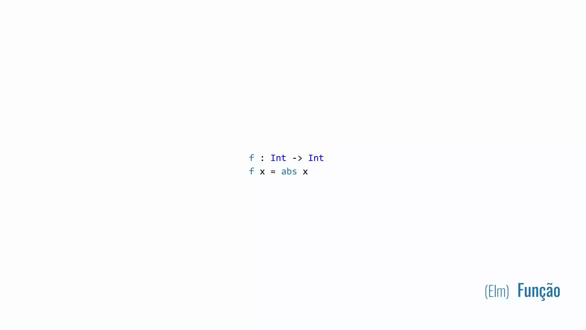 (Elm) Função
f : Int -> Int
f x = abs x
 