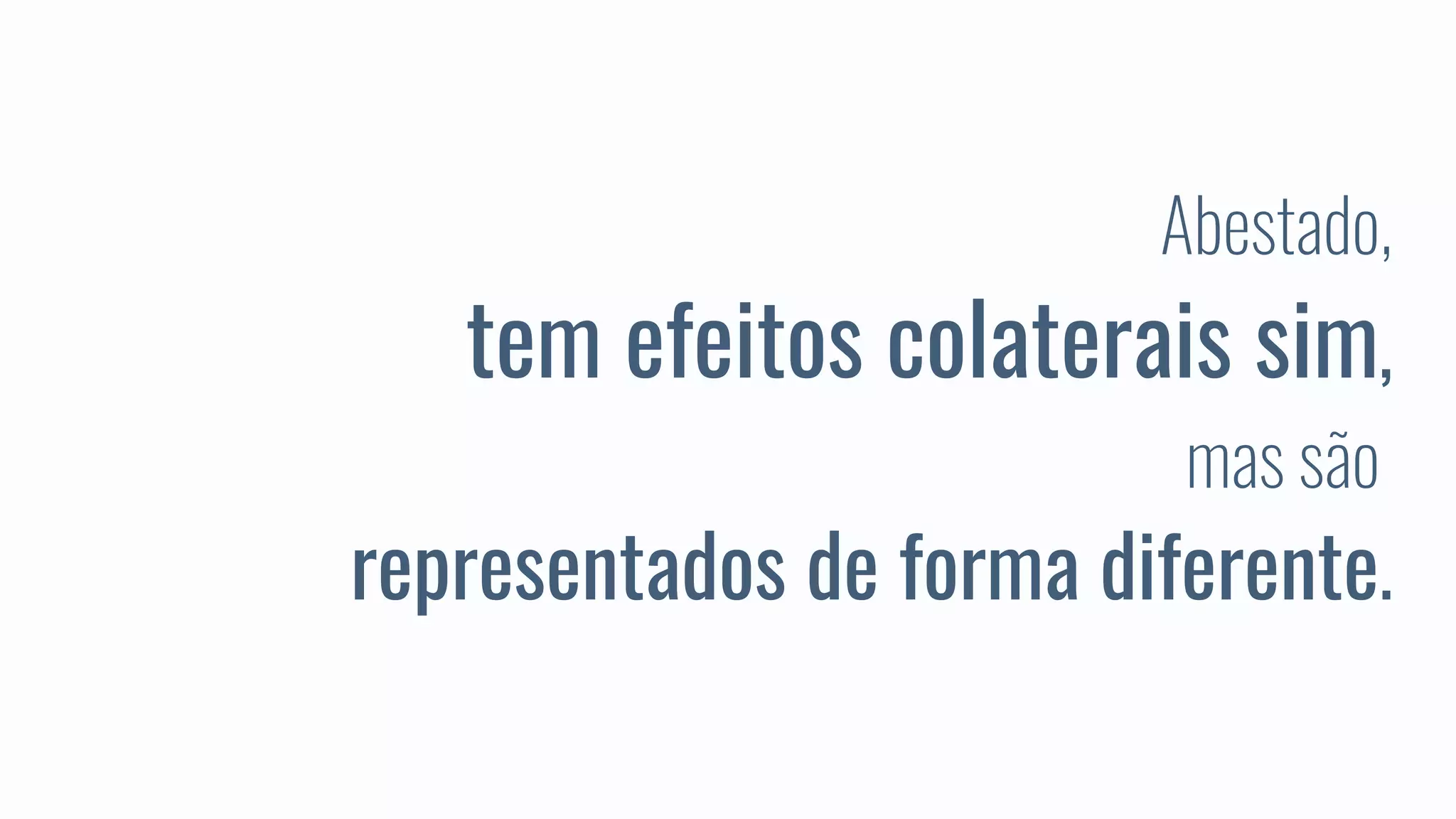 Abestado,
tem efeitos colaterais sim,
mas são.
representados de forma diferente.
 