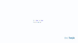 (Elm) Função
f : Int -> Int
f x = abs x
 