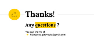 Any questions ?
You can find me at
◉ Francesco.garavaglia@gmail.com
Thanks!
 