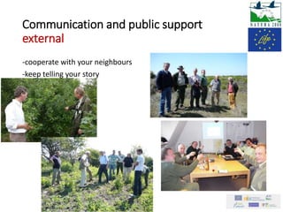 Communication and public support
external
-cooperate with your neighbours
-keep telling your story
 