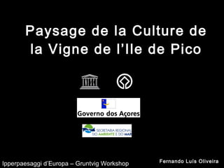 Paysage de la Culture de la Vigne de l’Ile de Pico Fernando Luís Oliveira Ipperpaesaggi d’Europa – Gruntvig Workshop 