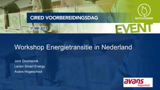 Workshop Energietransitie in Nederland
Jack Doomernik
Lector Smart Energy
Avans Hogeschool
 