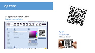 QR CODE
Site gerador de QR Code:
http://www.qrstuff.com
QR Code Reader
 