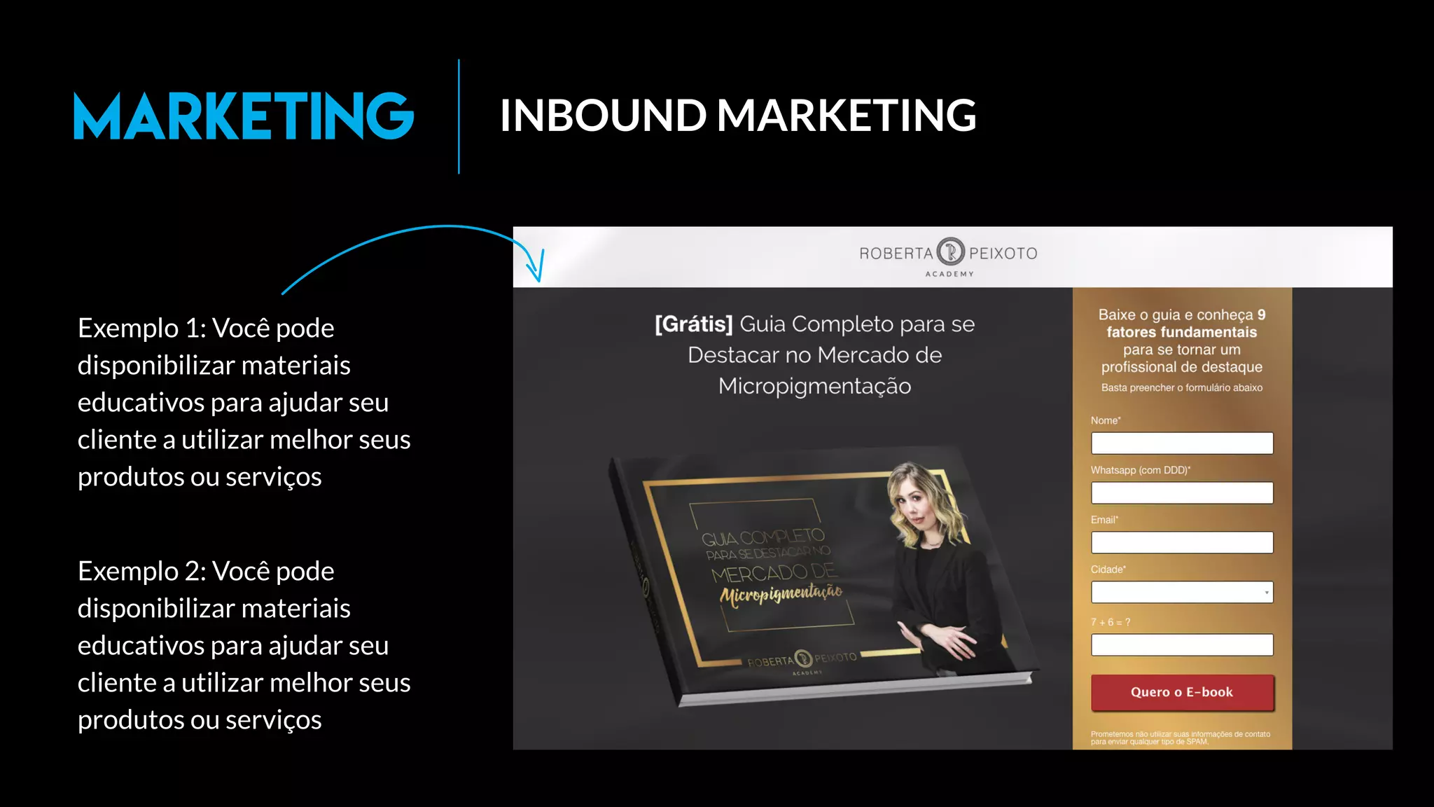 Exemplo 1: Você pode
disponibilizar materiais
educativos para ajudar seu
cliente a utilizar melhor seus
produtos ou serviços
Exemplo 2: Você pode
disponibilizar materiais
educativos para ajudar seu
cliente a utilizar melhor seus
produtos ou serviços
INBOUND MARKETINGMarketing
 