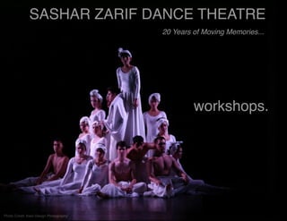 SASHAR ZARIF DANCE THEATRE
20 Years of Moving Memories...

workshops.

Photo Credit: Insio Design Photography

 
