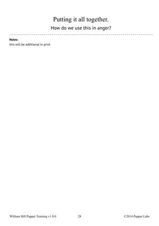 Putting it all together. 
How do we use this in anger? 
Notes: 
this will be additional in print 
William Hill Puppet Training v1.0.0 28 ©2014 Puppet Labs 
 