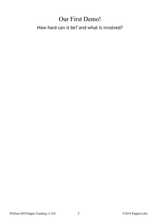 Our First Demo! 
How hard can it be? and what is involved? 
William Hill Puppet Training v1.0.0 5 ©2014 Puppet Labs 
 