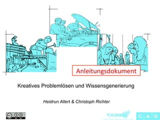 Anleitungsdokument	
  
Kreatives Problemlösen und Wissensgenerierung
Heidrun Allert & Christoph Richter

 