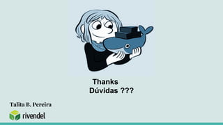 Thanks
Dúvidas ???
Talita B. Pereira
 